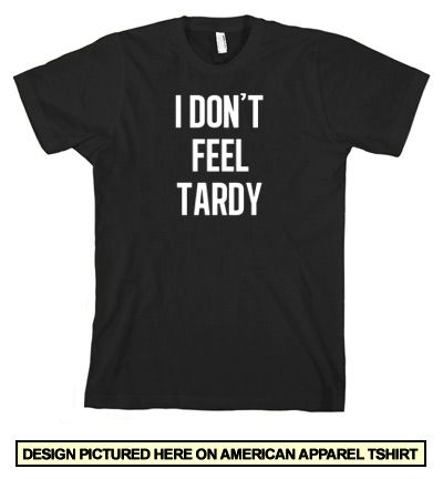 DONT FEEL TARDY TSHIRT steel van panther guns 80s glam rock halen 